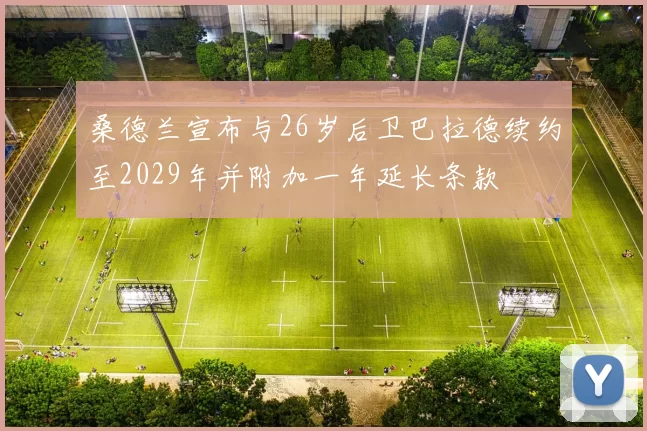 桑德兰宣布与26岁后卫巴拉德续约至2029年并附加一年延长条款