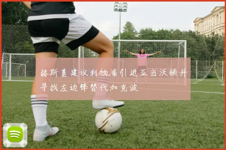 赫斯基建议利物浦引进亚当沃顿并寻找左边锋替代加克波