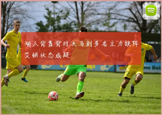 湖人背靠背对决马刺多名主力缺阵艾顿状态成疑