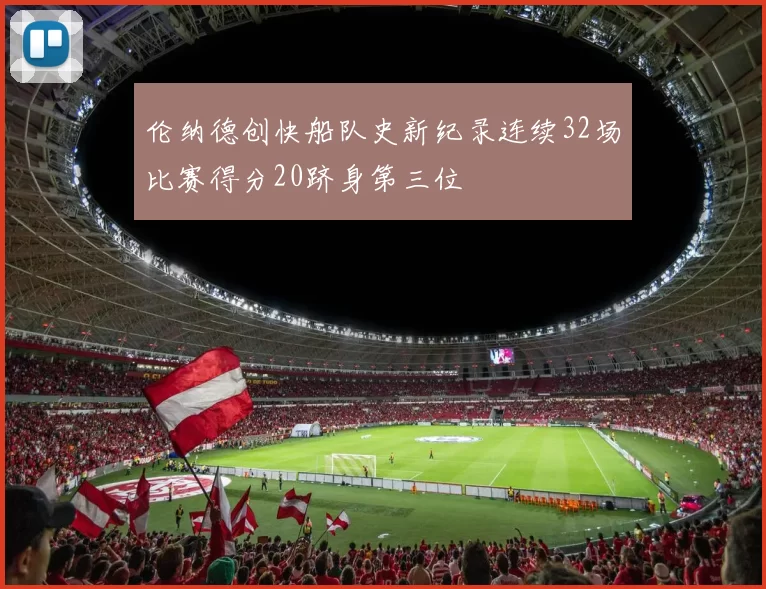 伦纳德创快船队史新纪录连续32场比赛得分20跻身第三位